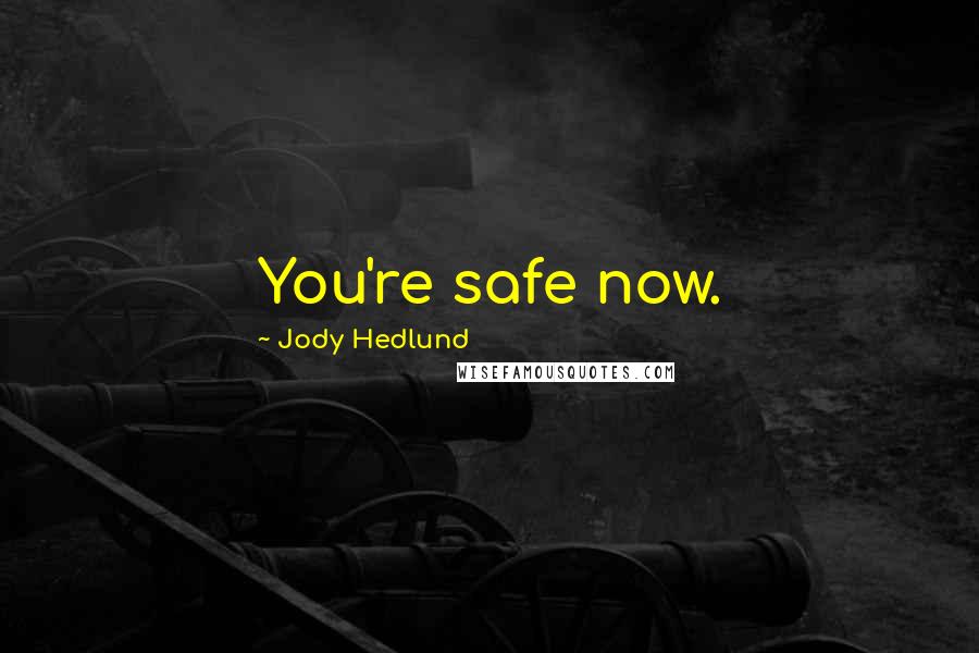 Jody Hedlund Quotes: You're safe now.