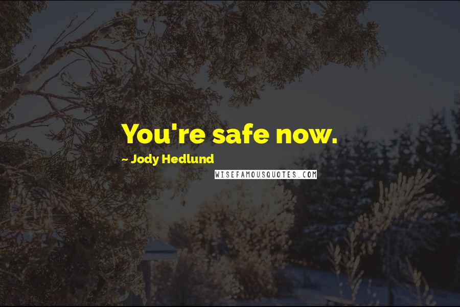 Jody Hedlund Quotes: You're safe now.