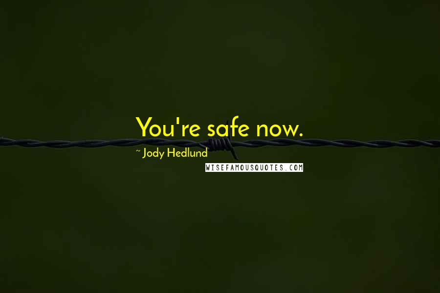 Jody Hedlund Quotes: You're safe now.