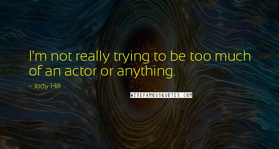 Jody Hill Quotes: I'm not really trying to be too much of an actor or anything.