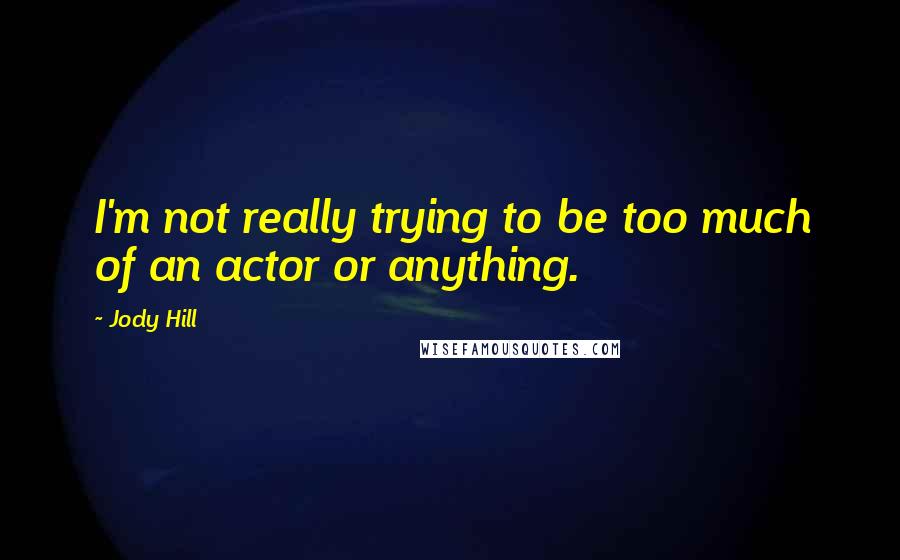 Jody Hill Quotes: I'm not really trying to be too much of an actor or anything.