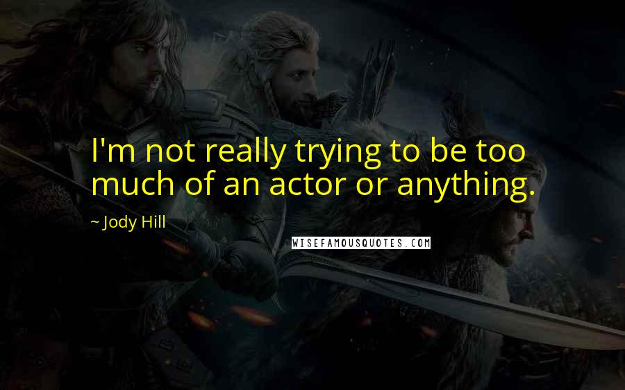 Jody Hill Quotes: I'm not really trying to be too much of an actor or anything.
