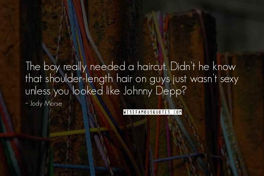 Jody Morse Quotes: The boy really needed a haircut. Didn't he know that shoulder-length hair on guys just wasn't sexy unless you looked like Johnny Depp?