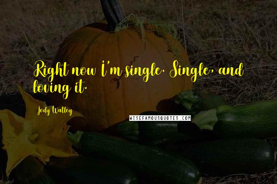 Jody Watley Quotes: Right now I'm single. Single, and loving it.