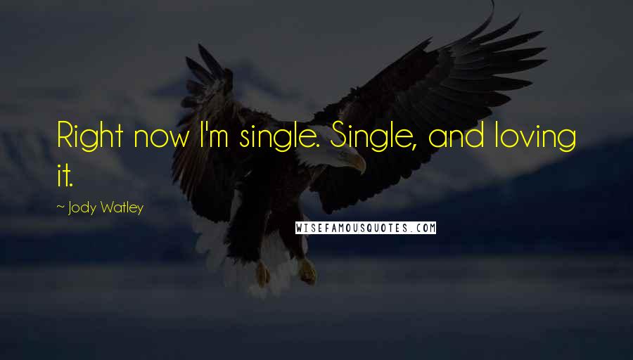 Jody Watley Quotes: Right now I'm single. Single, and loving it.