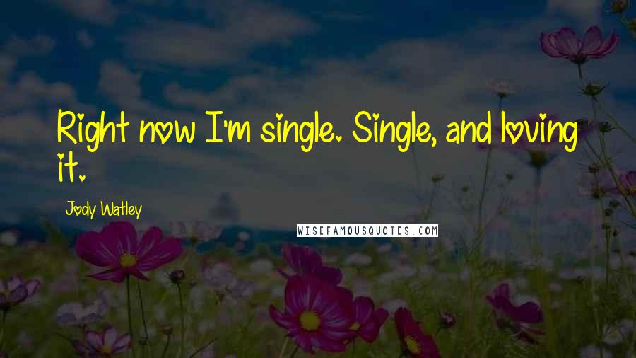 Jody Watley Quotes: Right now I'm single. Single, and loving it.