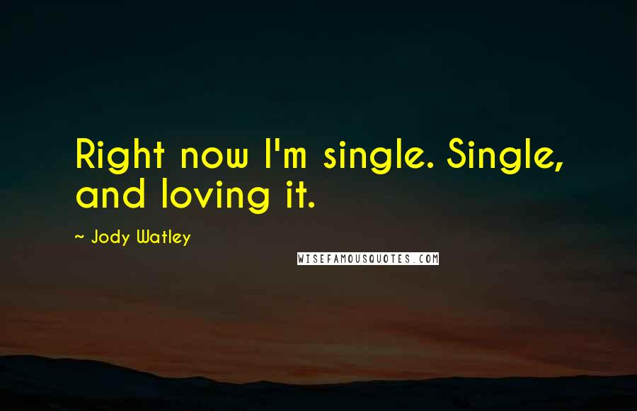 Jody Watley Quotes: Right now I'm single. Single, and loving it.