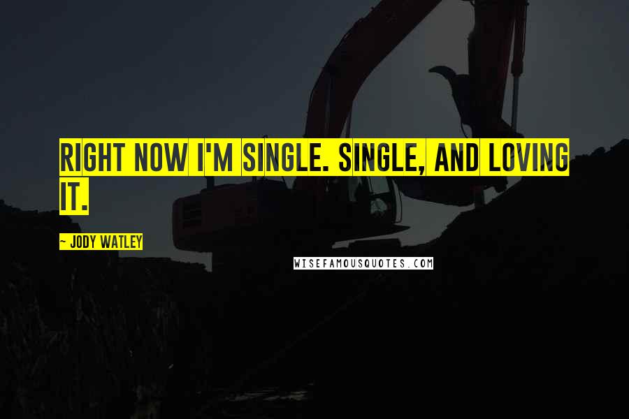 Jody Watley Quotes: Right now I'm single. Single, and loving it.