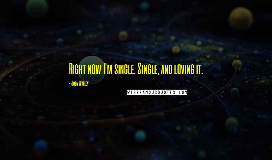 Jody Watley Quotes: Right now I'm single. Single, and loving it.