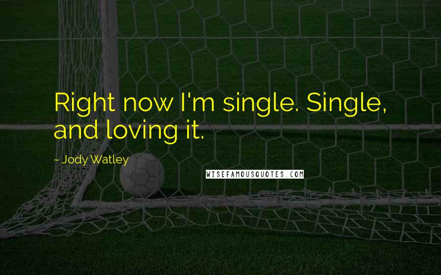 Jody Watley Quotes: Right now I'm single. Single, and loving it.