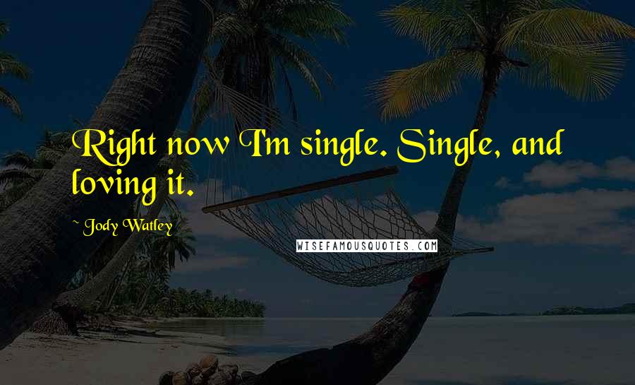 Jody Watley Quotes: Right now I'm single. Single, and loving it.