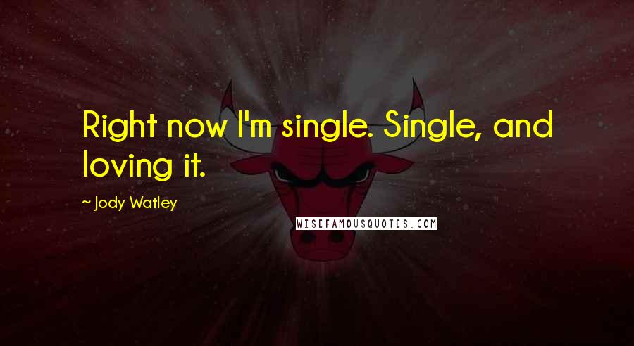 Jody Watley Quotes: Right now I'm single. Single, and loving it.