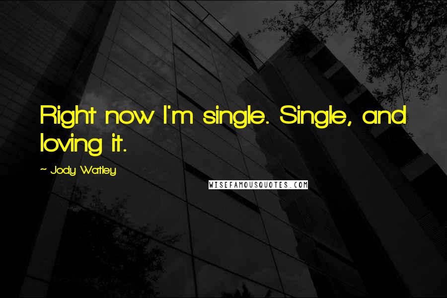 Jody Watley Quotes: Right now I'm single. Single, and loving it.