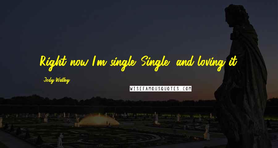 Jody Watley Quotes: Right now I'm single. Single, and loving it.