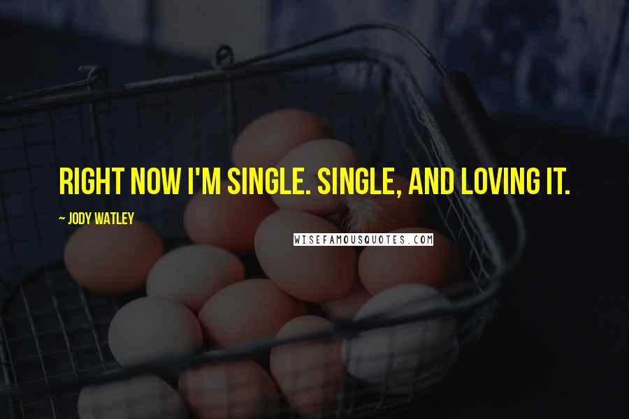 Jody Watley Quotes: Right now I'm single. Single, and loving it.