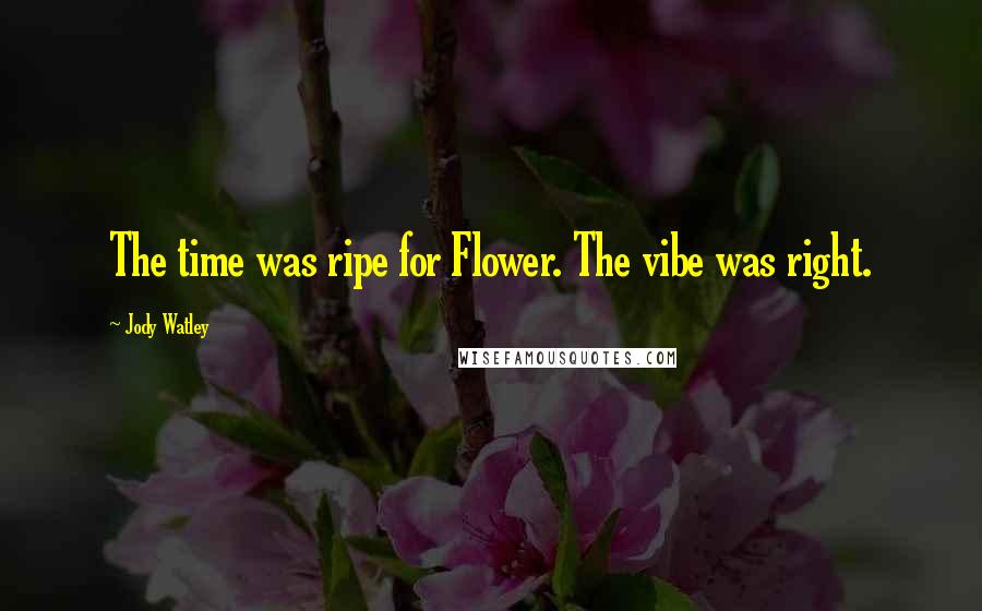 Jody Watley Quotes: The time was ripe for Flower. The vibe was right.