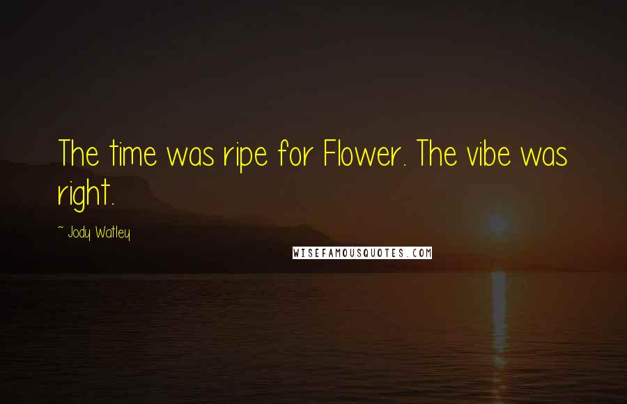 Jody Watley Quotes: The time was ripe for Flower. The vibe was right.