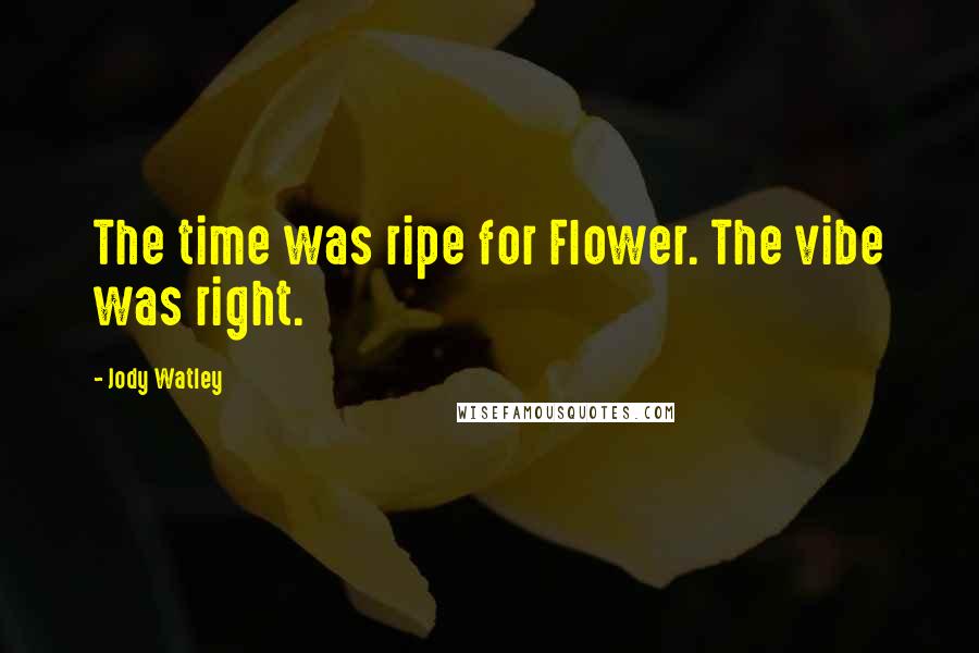 Jody Watley Quotes: The time was ripe for Flower. The vibe was right.