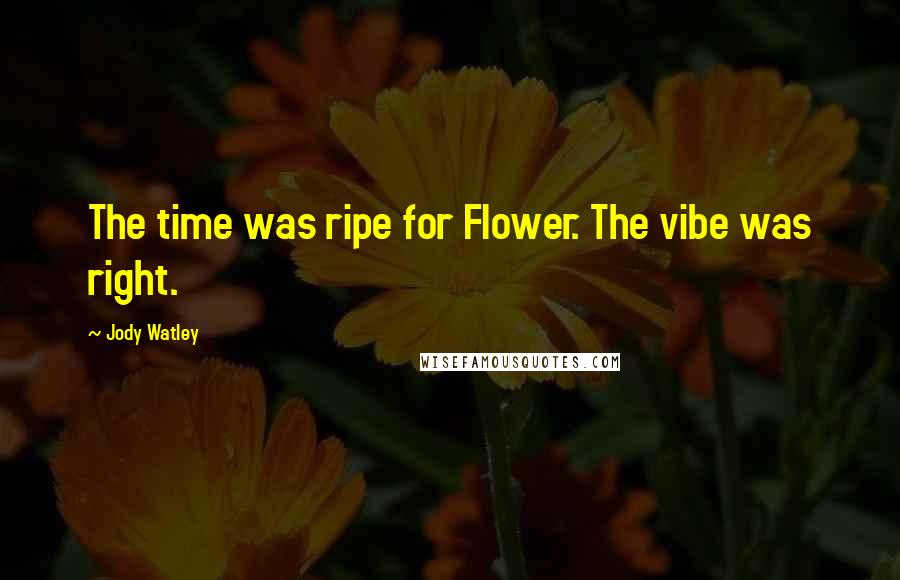 Jody Watley Quotes: The time was ripe for Flower. The vibe was right.