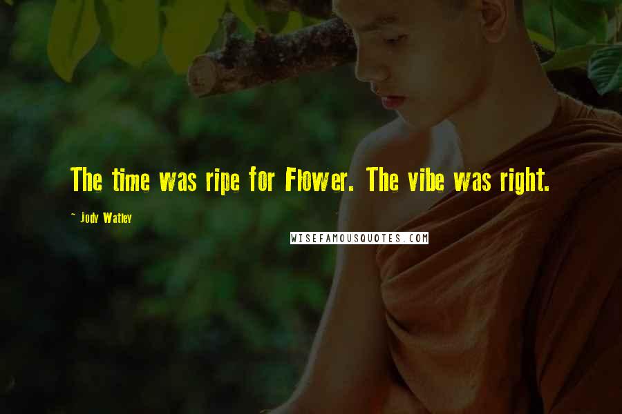 Jody Watley Quotes: The time was ripe for Flower. The vibe was right.