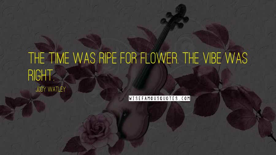 Jody Watley Quotes: The time was ripe for Flower. The vibe was right.