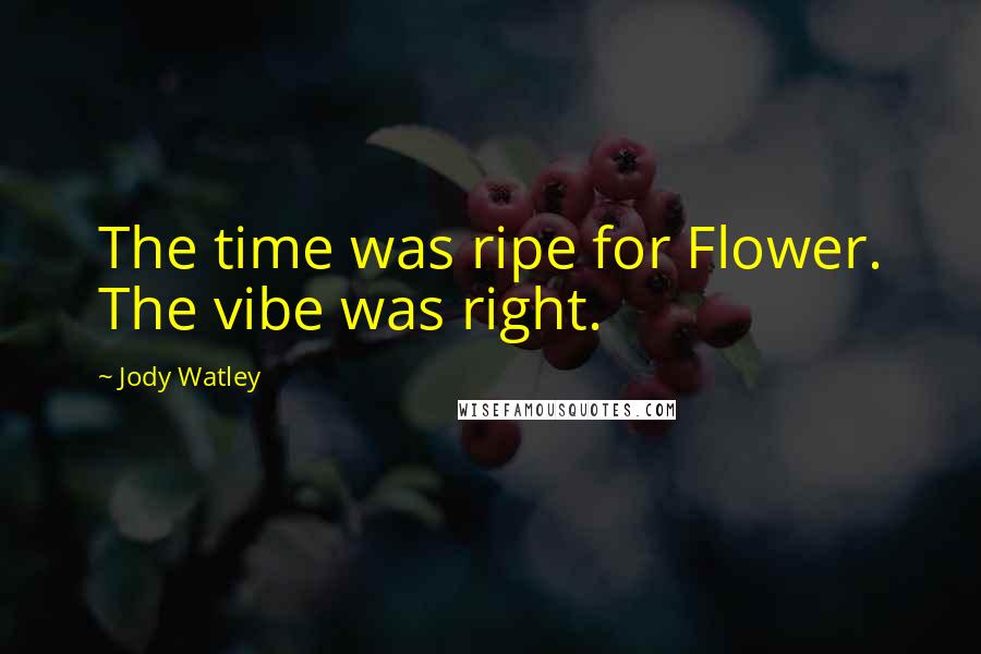 Jody Watley Quotes: The time was ripe for Flower. The vibe was right.