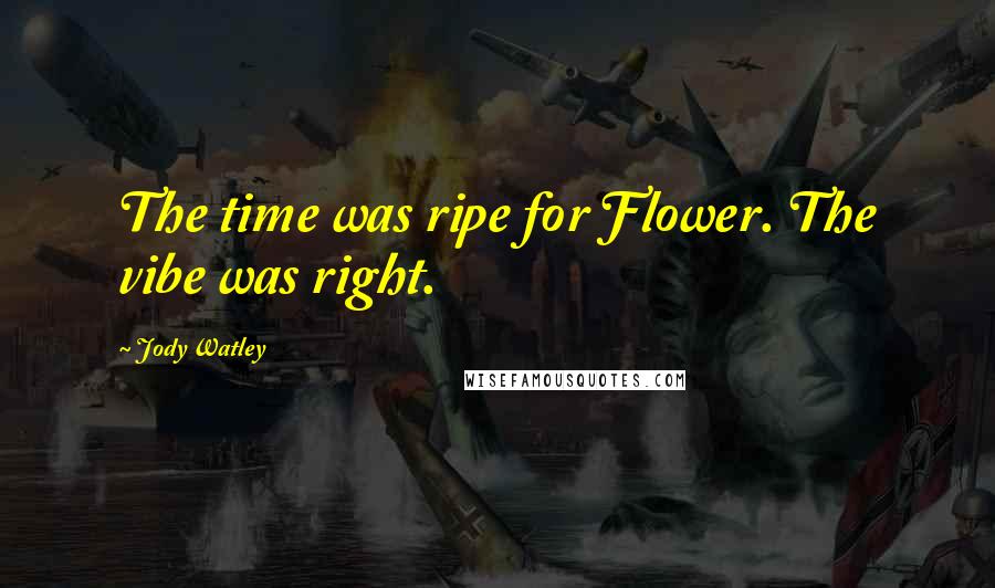 Jody Watley Quotes: The time was ripe for Flower. The vibe was right.