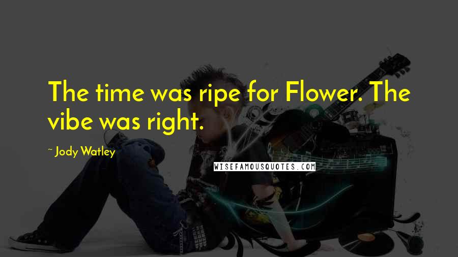 Jody Watley Quotes: The time was ripe for Flower. The vibe was right.