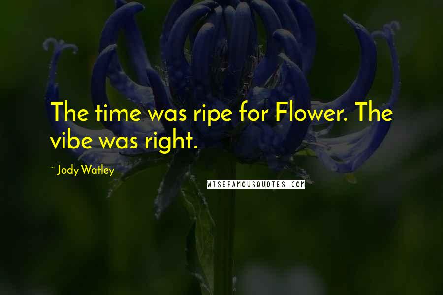 Jody Watley Quotes: The time was ripe for Flower. The vibe was right.