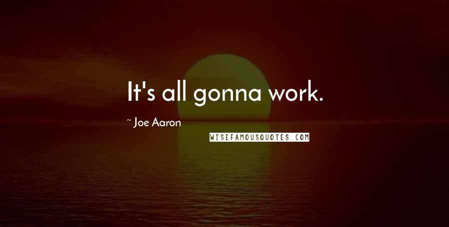 Joe Aaron Quotes: It's all gonna work.