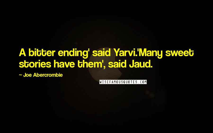 Joe Abercrombie Quotes: A bitter ending' said Yarvi.'Many sweet stories have them', said Jaud.