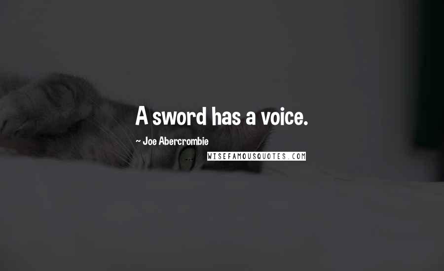 Joe Abercrombie Quotes: A sword has a voice.