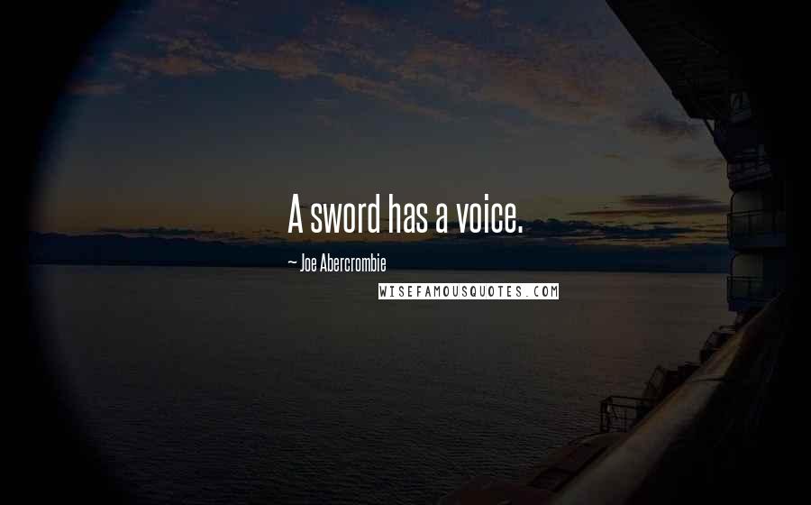 Joe Abercrombie Quotes: A sword has a voice.