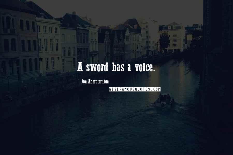 Joe Abercrombie Quotes: A sword has a voice.