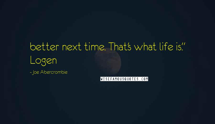 Joe Abercrombie Quotes: better next time. That's what life is." Logen