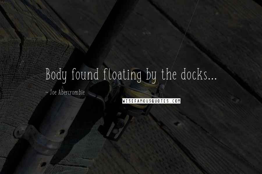 Joe Abercrombie Quotes: Body found floating by the docks...