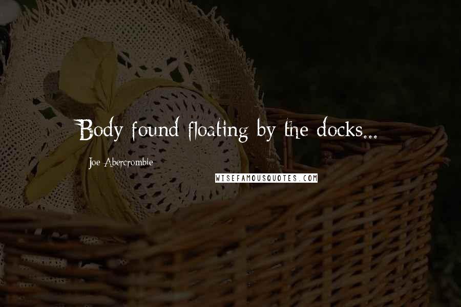 Joe Abercrombie Quotes: Body found floating by the docks...