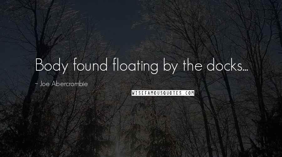 Joe Abercrombie Quotes: Body found floating by the docks...