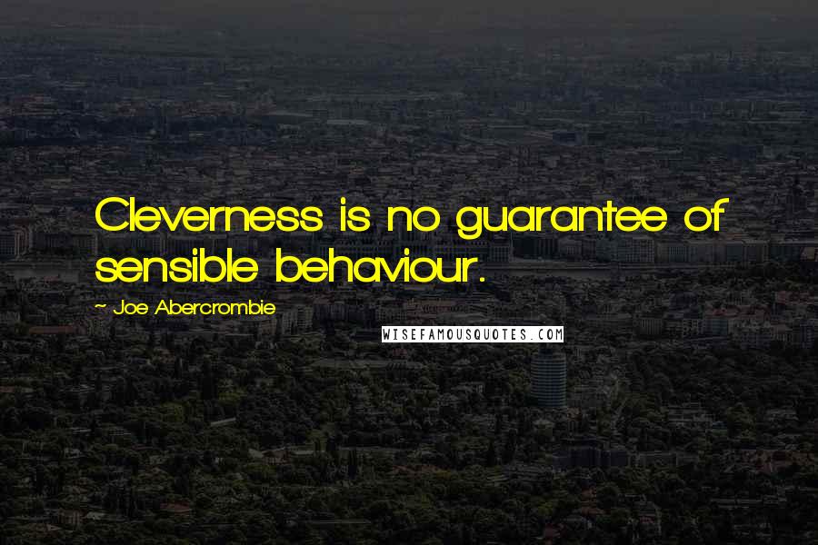 Joe Abercrombie Quotes: Cleverness is no guarantee of sensible behaviour.