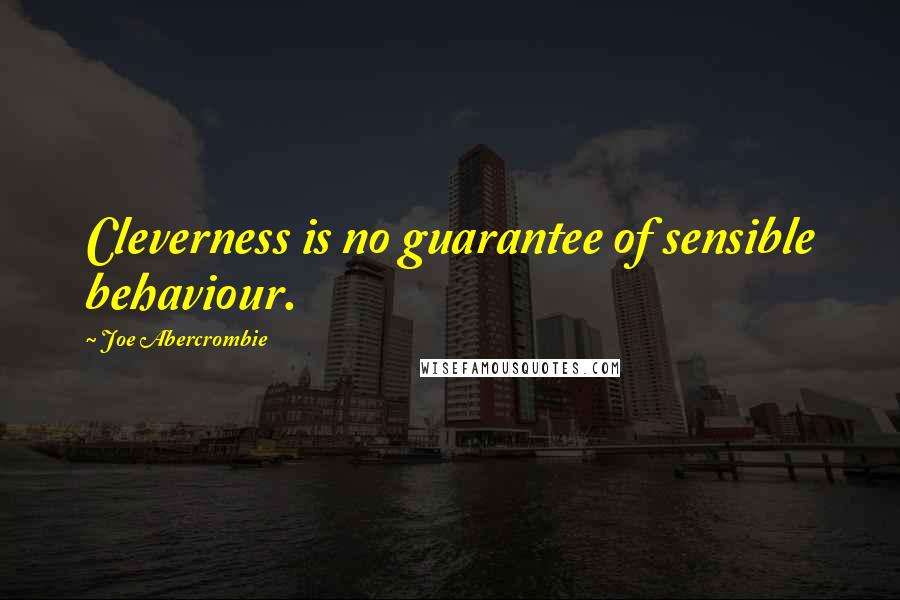 Joe Abercrombie Quotes: Cleverness is no guarantee of sensible behaviour.