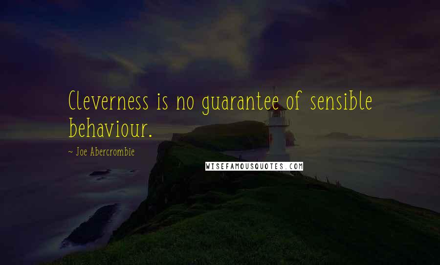 Joe Abercrombie Quotes: Cleverness is no guarantee of sensible behaviour.