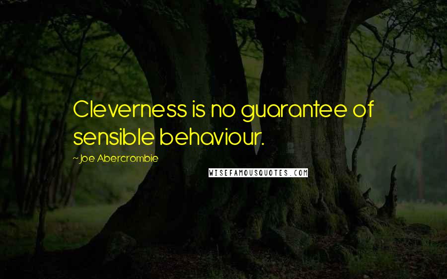 Joe Abercrombie Quotes: Cleverness is no guarantee of sensible behaviour.