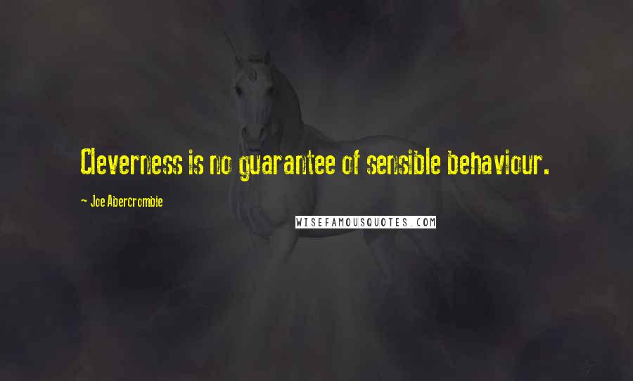 Joe Abercrombie Quotes: Cleverness is no guarantee of sensible behaviour.