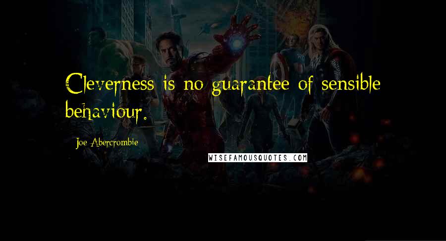 Joe Abercrombie Quotes: Cleverness is no guarantee of sensible behaviour.