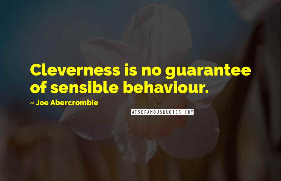 Joe Abercrombie Quotes: Cleverness is no guarantee of sensible behaviour.