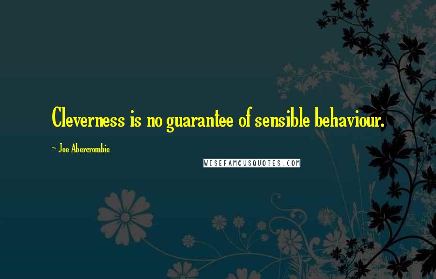 Joe Abercrombie Quotes: Cleverness is no guarantee of sensible behaviour.