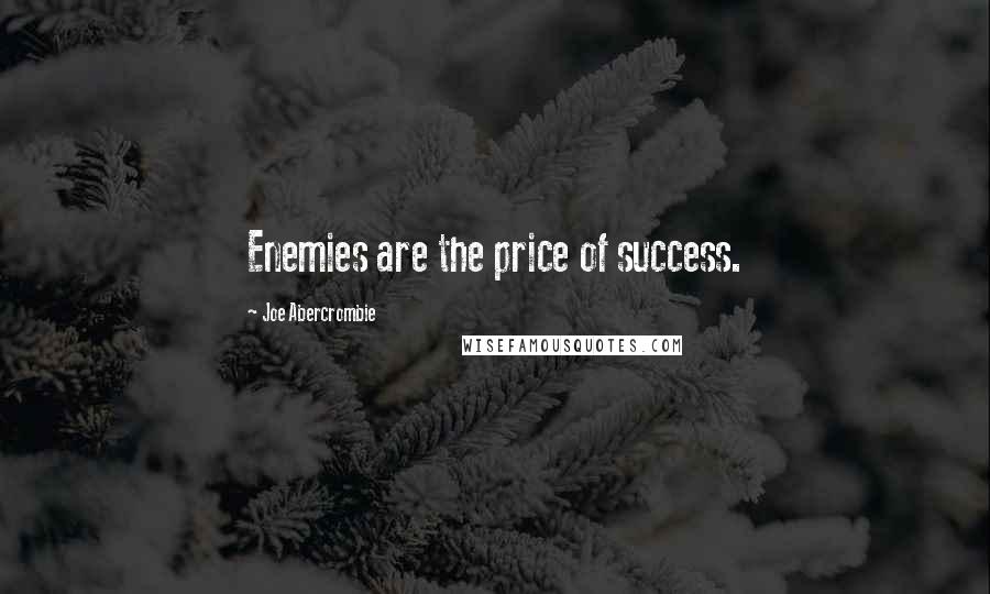 Joe Abercrombie Quotes: Enemies are the price of success.