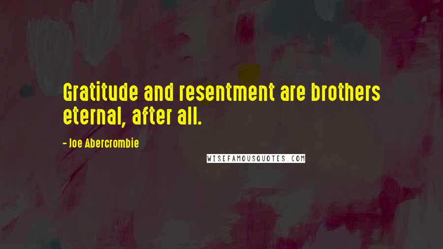 Joe Abercrombie Quotes: Gratitude and resentment are brothers eternal, after all.