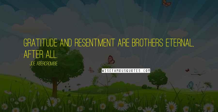 Joe Abercrombie Quotes: Gratitude and resentment are brothers eternal, after all.