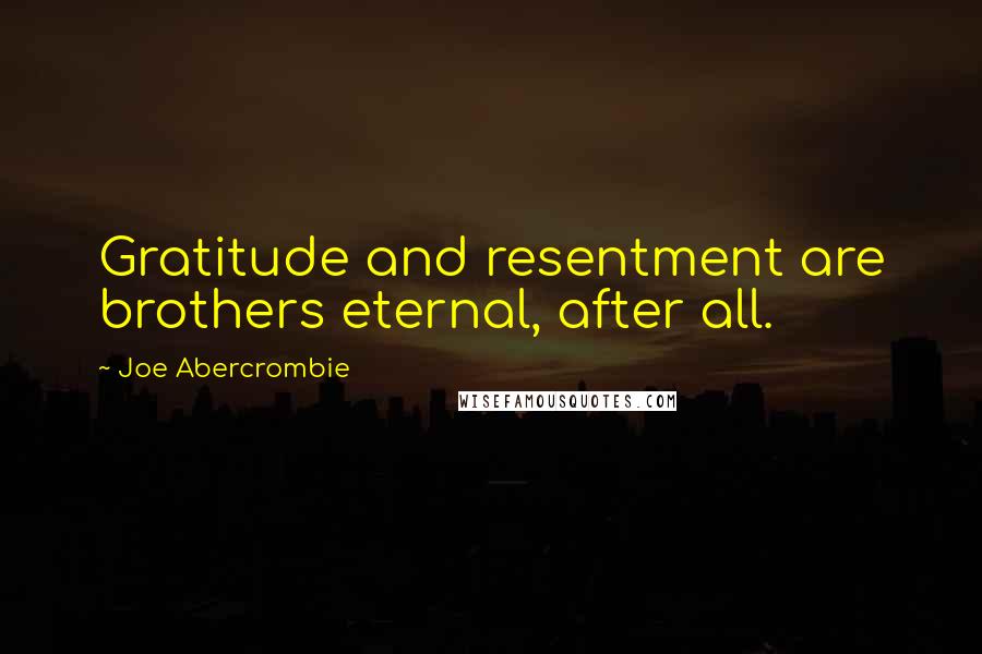 Joe Abercrombie Quotes: Gratitude and resentment are brothers eternal, after all.